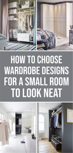 How to Choose Wardrobe Designs for a Small Room to Look Neat