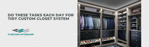 Do These Tasks Each Day for Tidy Custom Closet System